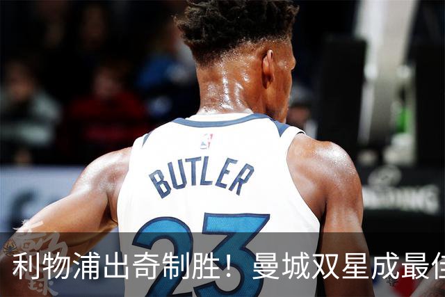 利物浦出奇制胜！曼城双星成最佳收购目标